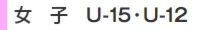 女子　U-15・U-12